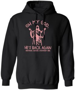 oh my god he's back again hoodie