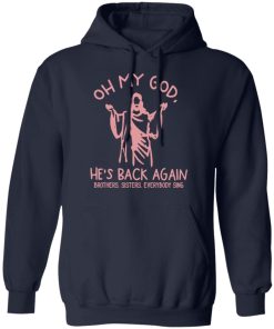 oh my god he's back again hoodie