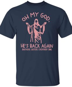 oh my god he's back again t shirt