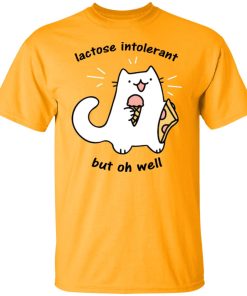 lactose intolerant but oh well t shirt