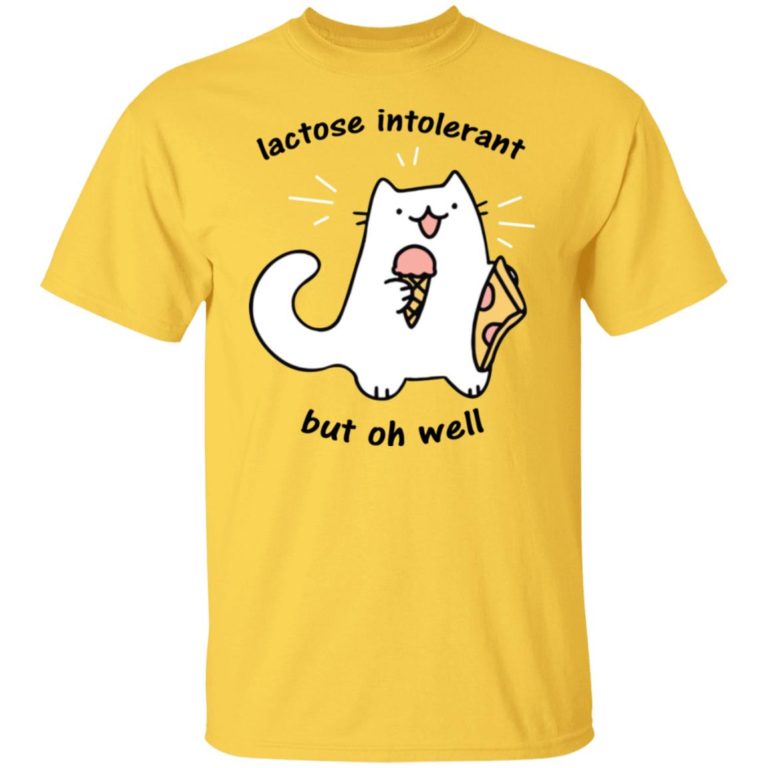 Lactose Intolerant But Oh Well Shirt