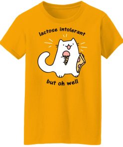 lactose intolerant but oh well women t shirt
