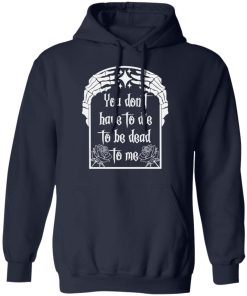 You don’t have to die to be death to me shirt You don’t have to die to be death to me shirt