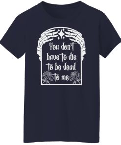 have to die to be death to me women t shirt