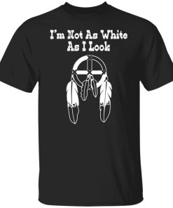 not as white as I look t shirt