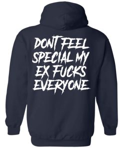 Don?t feel special my ex f*cks everyone shirt