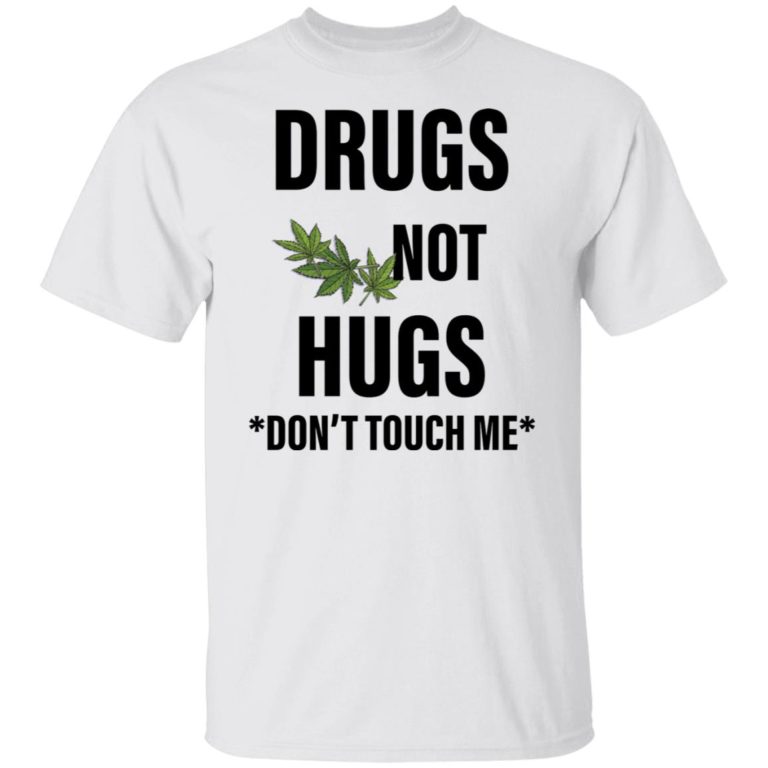 Weed drugs not hugs don?t touch me shirt
