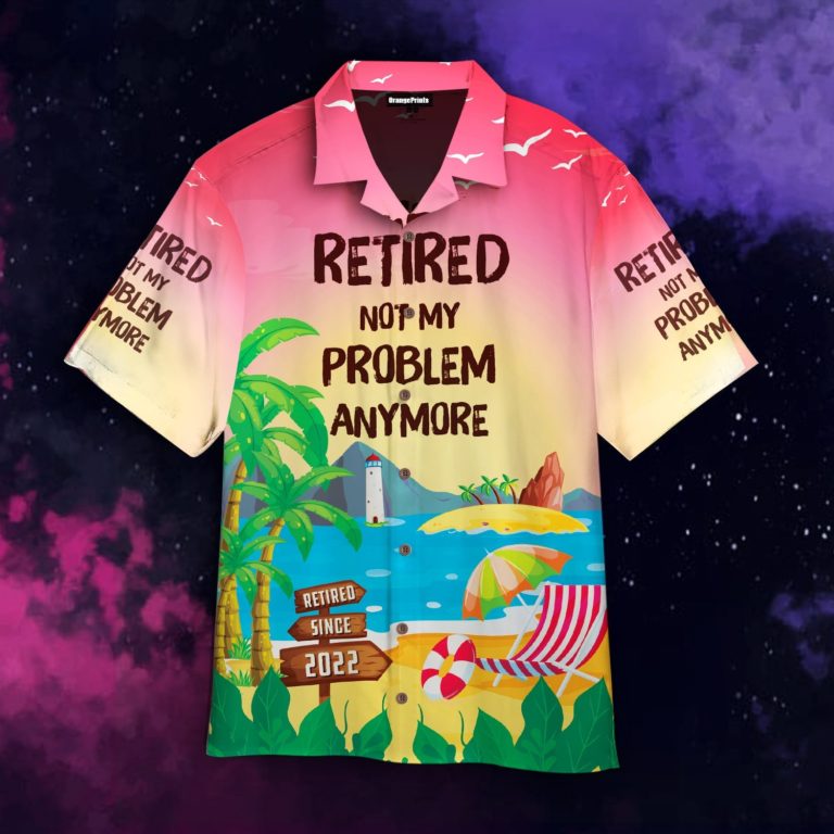 Retired Not My Problem Anymore Casual Button Down Hawaiian Shirts
