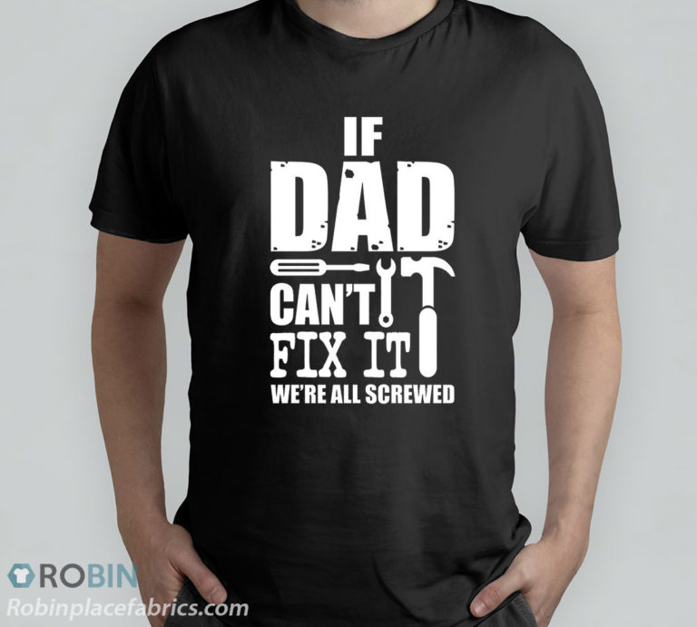 Father’s Day If Dad Can’t Fix It We’re All Screwed T-Shirt