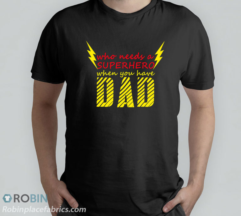 Father’s Day Who Needs A Superhero When You Have Dad T-Shirt