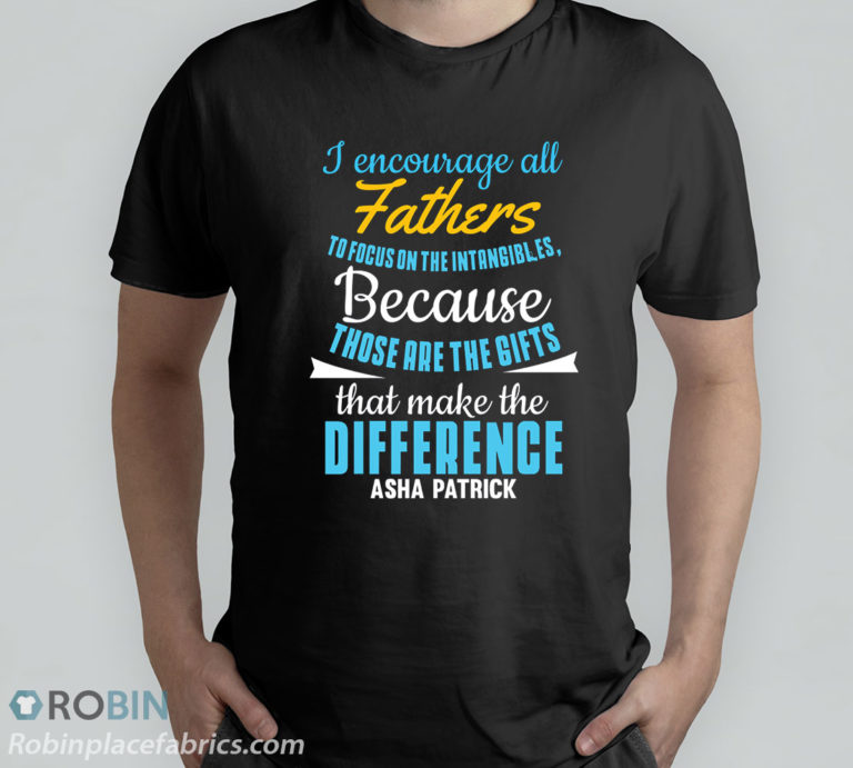 I Encourage All Fathers To Focus On The Intangible Because Those Are The Gifs T-Shirt