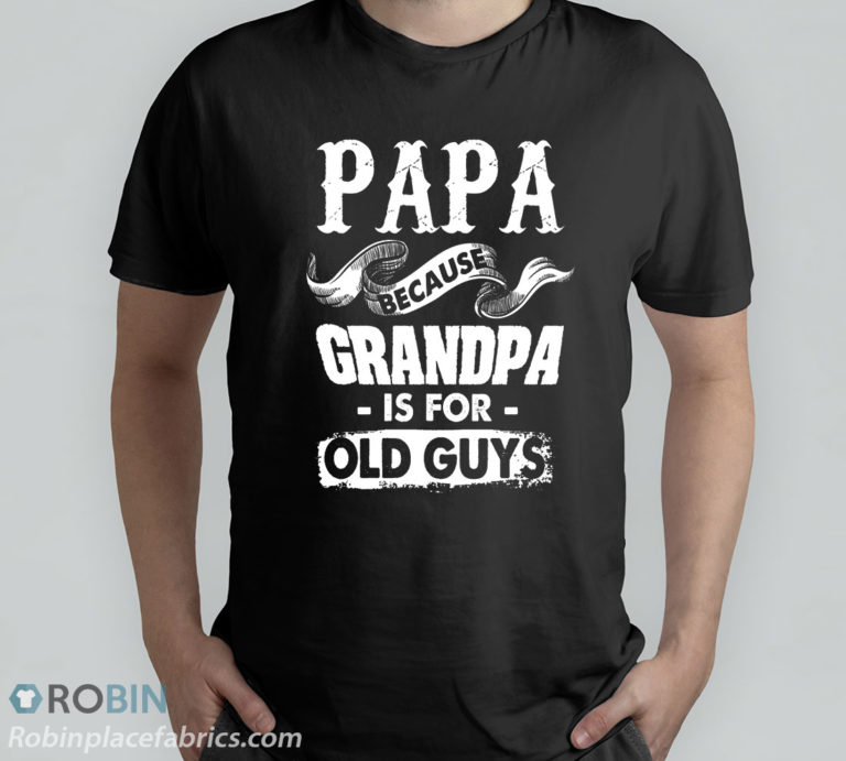 Papa Because Grandpa Is For Old Guys T-Shirt