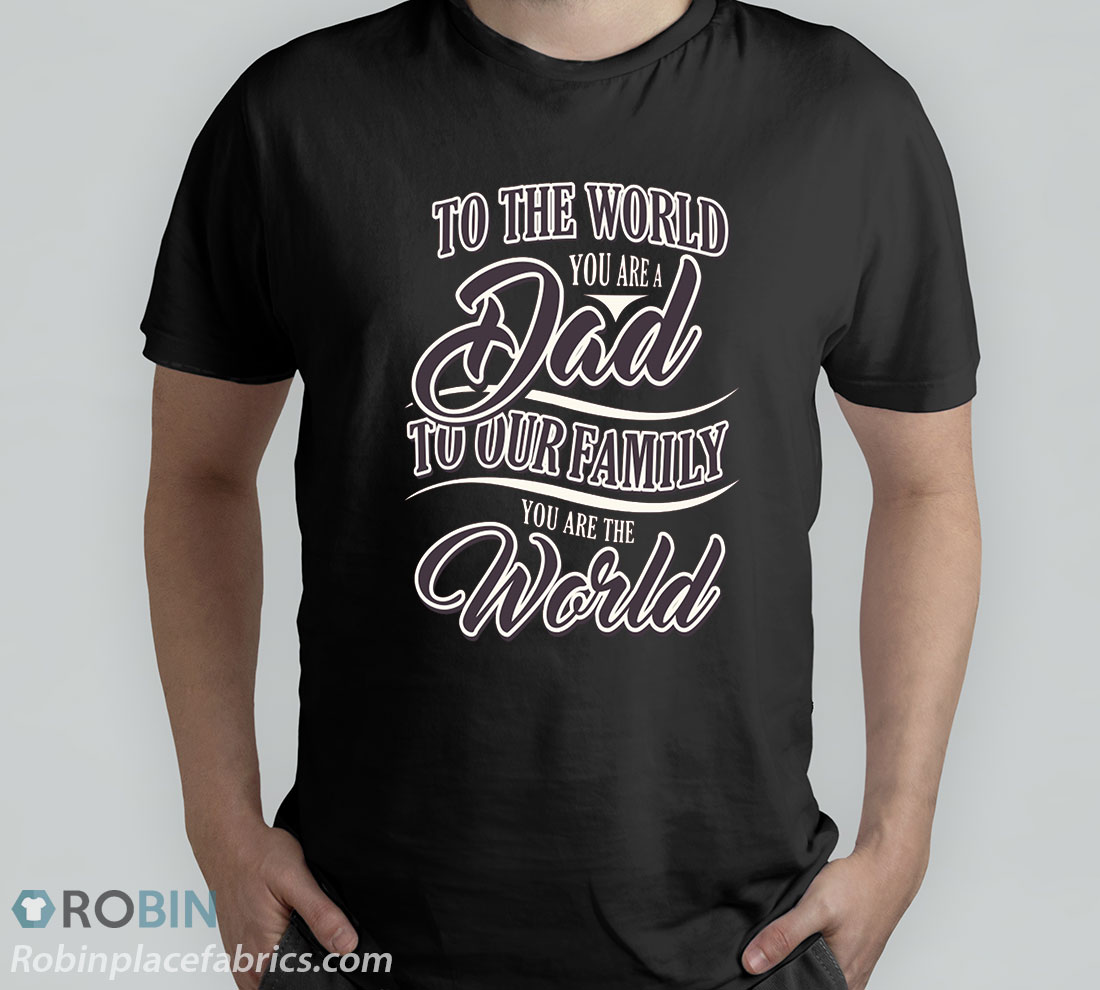To The World You Are A Dad To Our Family You Are The World Shirt ...
