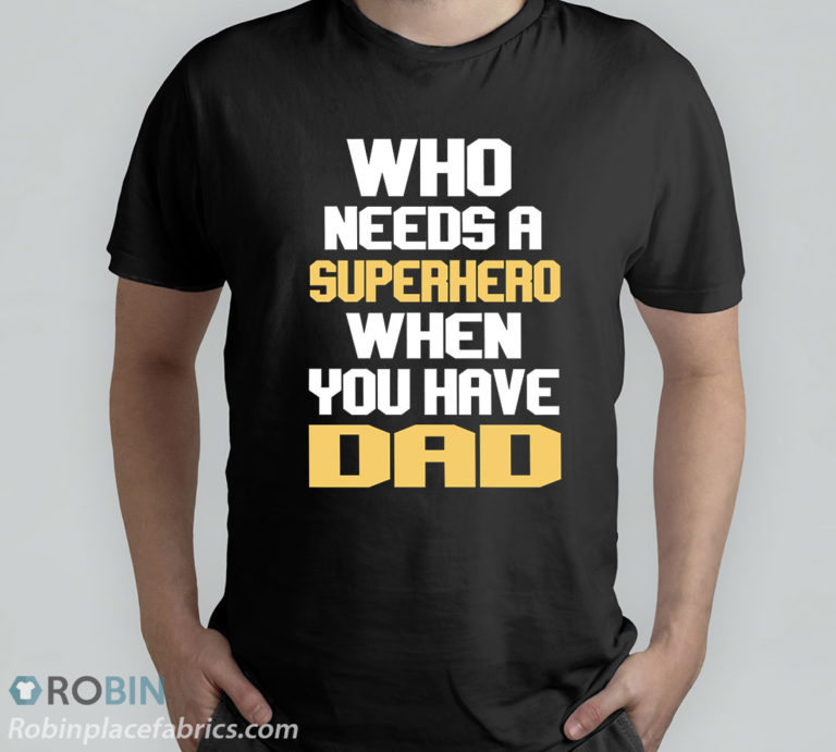 Who Needs A Superhero When You Have Dad T-Shirt