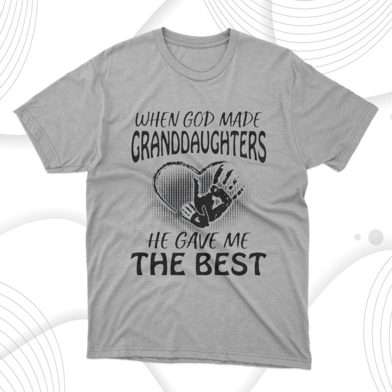 When God Made Granddaughters He Gave Me The Best Granddaughters Shirt