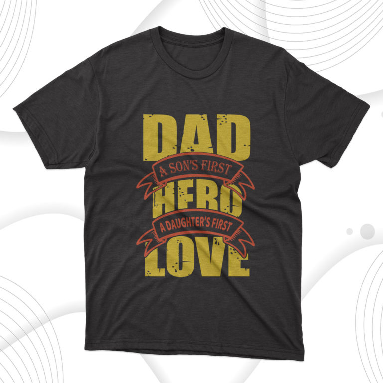 Dad A Son’s First Hero A Daughter’s First Love T-Shirt, Dad Gift