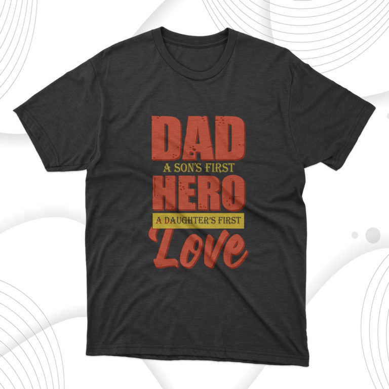 Dad A Son’s First Hero, A Daughter’s First Love T-Shirt, Dad Gift