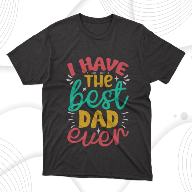 Father’s Day Gift I Have The Best Dad Ever T-Shirt