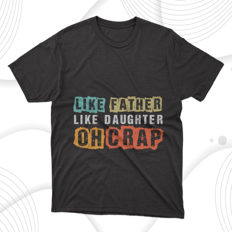 Father’s Day Gift Like Father Like Daughter Oh Crap T-Shirt