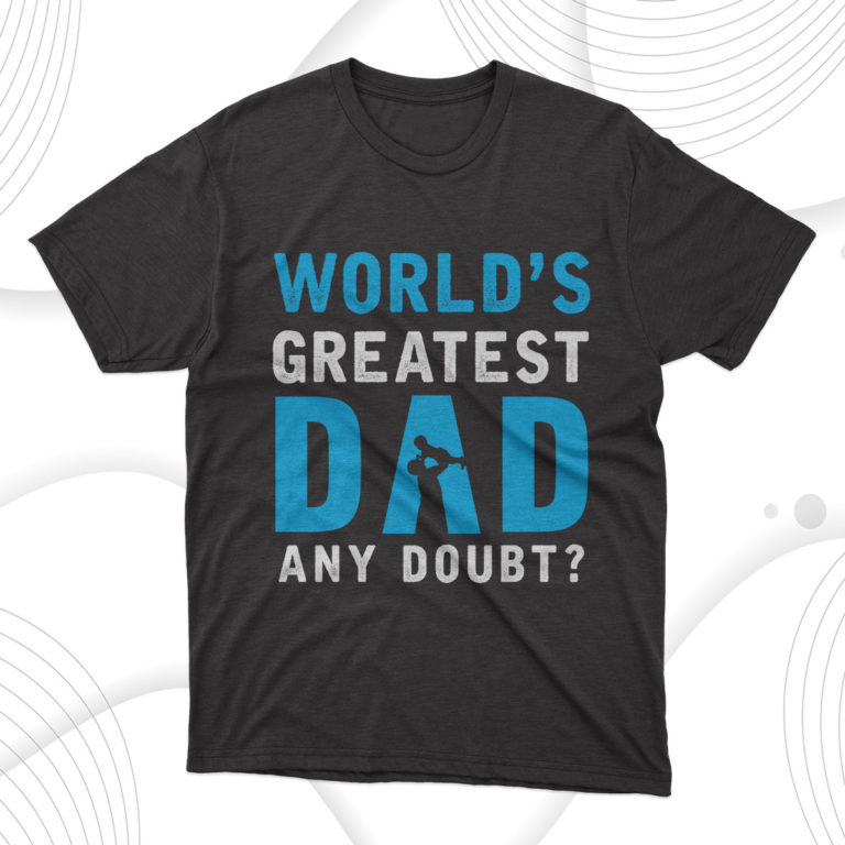 Father’s Day Gift Worlds Greatest Dad  Any Doubt T-Shirt