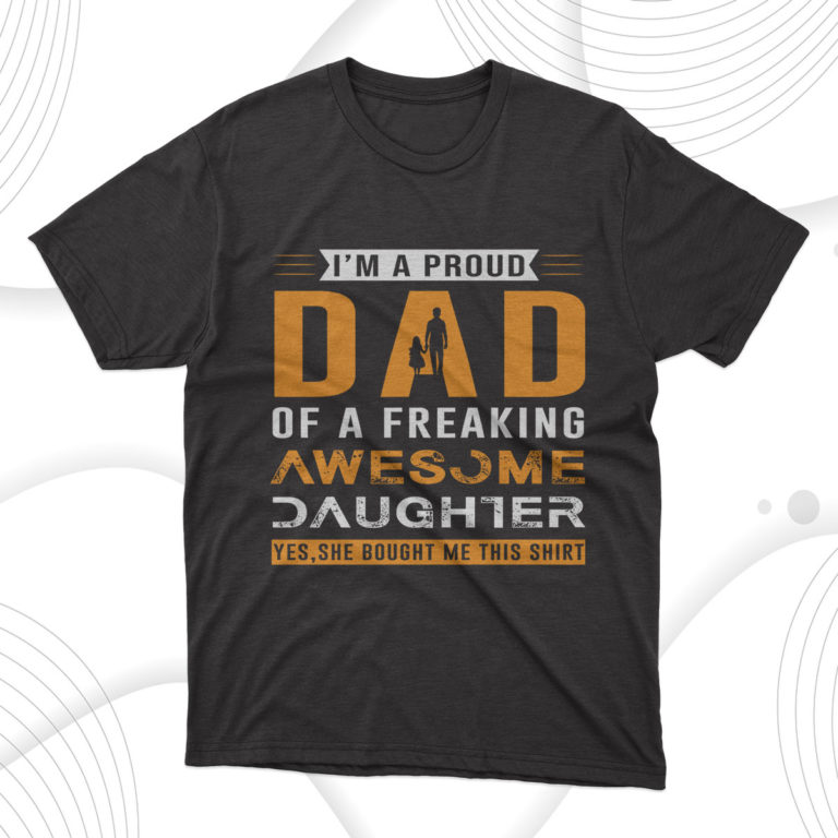 Im Proud Dad Of A Freaking Awesome Daughter T-Shirt, Gift For Best Father