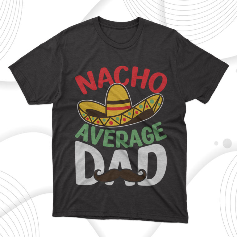 Nacho Average Dad T-Shirt, Fathers Day Gift Tee Shirt
