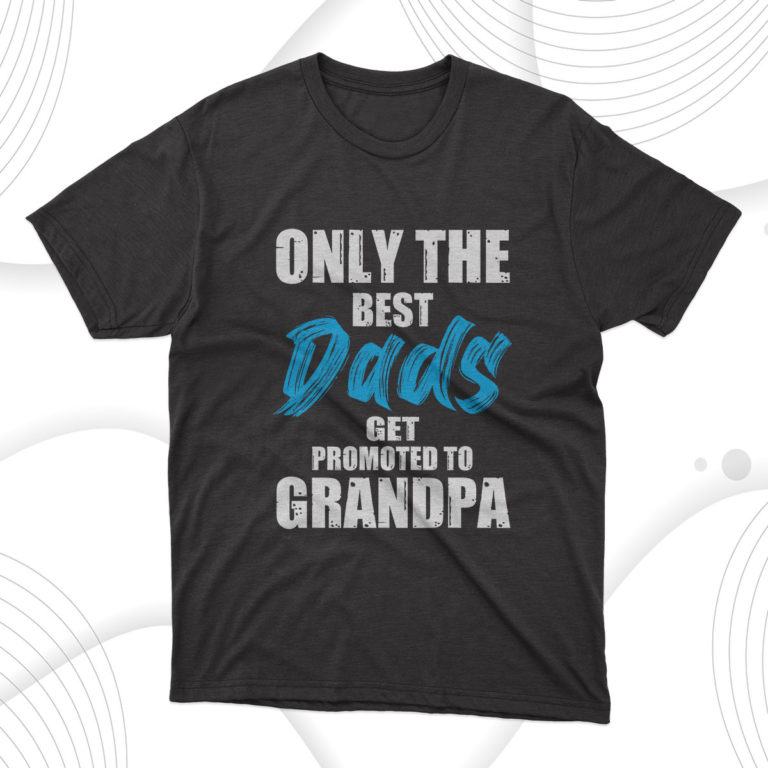 Only The Best Dads Get Promoted To Grandpa T-Shirt, Gift For Best Father