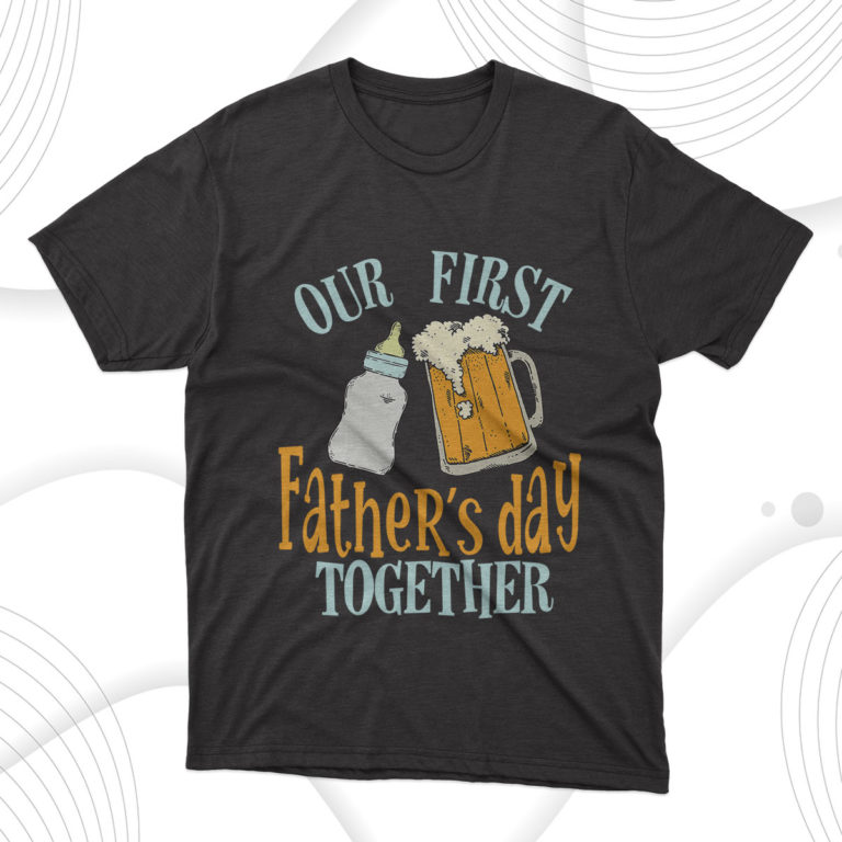 Our First Father’s Day Together T-Shirt, Gift For Best Father