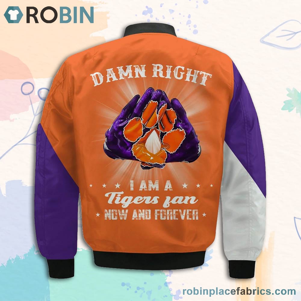 Clemson Tigers Damn Right I Am Tigers Fan Now And Forever Bomber Jacket Robinplacefabrics 