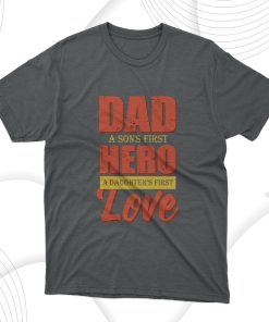 Dad A Son’s First Hero, A Daughter’s First Love T-Shirt, Dad Gift