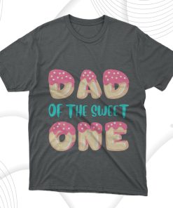 Dad Of The Sweet One T-Shirt, Fathers Day Gift Tee Shirt