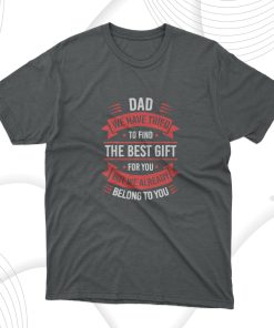 Dad We Already Belong To You The Best Gift T-Shirt