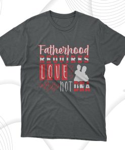 Fatherhood Requires Love Not Dna T-Shirt, Dad Gift
