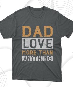 Father’s Day Gift Dad Love More Than Anything T-Shirt Father’s Day Gift Dad Love More Than Anything T-Shirt