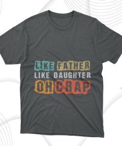 Father’s Day Gift Like Father Like Daughter Oh Crap T-Shirt