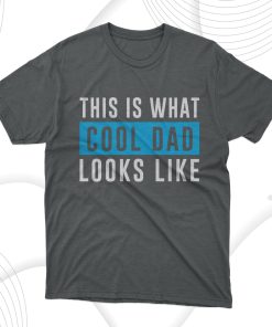 Father’s Day Gift This Is What Cool Dad Looks Like T-Shirt