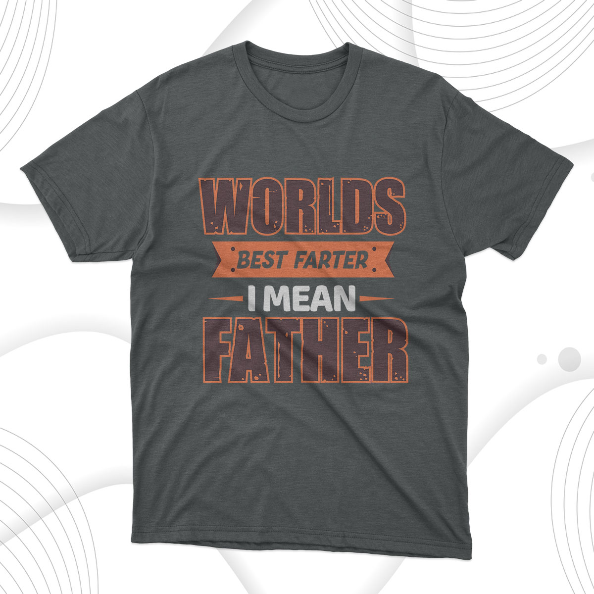 Father's Day Gift Worlds Best Father I Mean Father T-Shirt ...