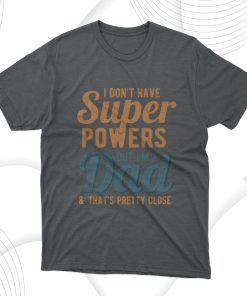 I Don’t Have Super Powers But I’m A Dad T-Shirt, Dad Gift
