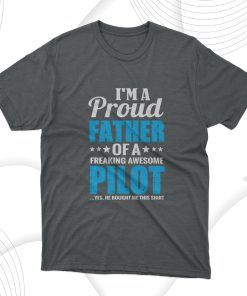 I’m A Proud Father Of A Freaking Awesome Pilot T-Shirt, Gift for Dad