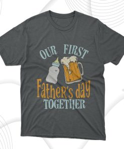 Our First Father’s Day Together T-Shirt, Gift For Best Father