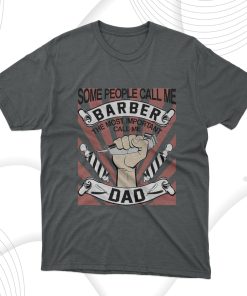 Some People Call Me Barber The Most Important Call Me Dad T-Shirt, Gift For Best Father