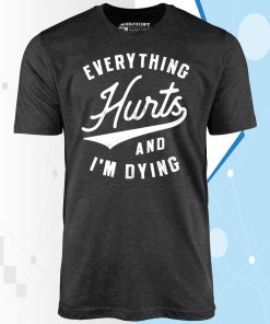 Everything Hurts and I’m Dying – Unisex T-Shirt Everything Hurts and I’m Dying – Unisex T-Shirt