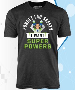 Forget Lab Safety I Want Super Powers Unisex T-Shirt