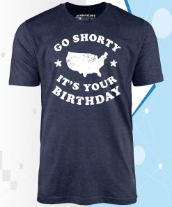 Go Shorty It’s Your Birthday Unisex T-Shirt