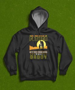 Any Man Can Be A Father But It Takes Someone Special To Be A Daddy T-Shirt