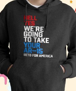 Beto For American We’re Going To Take Your Ar 15 Shirt