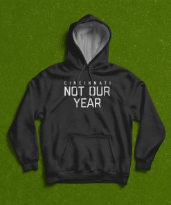 Cincinnati Not Our Year T shirt, Hoodie