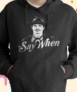 Doc Holliday – Say When T-Shirt, Hoodie