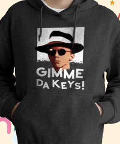 Gimme Da Keys T-Shirt, Hoodie