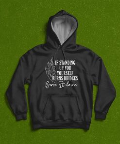 If Standing Up For Yourself Burns Bridges Burn It Down Shirt